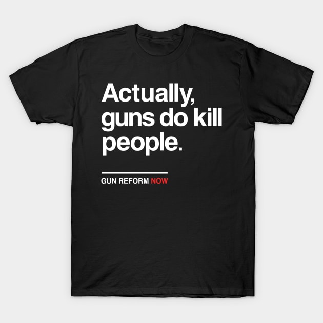 Actually Guns Do Kill People, Gun Control Now T-Shirt by Boots